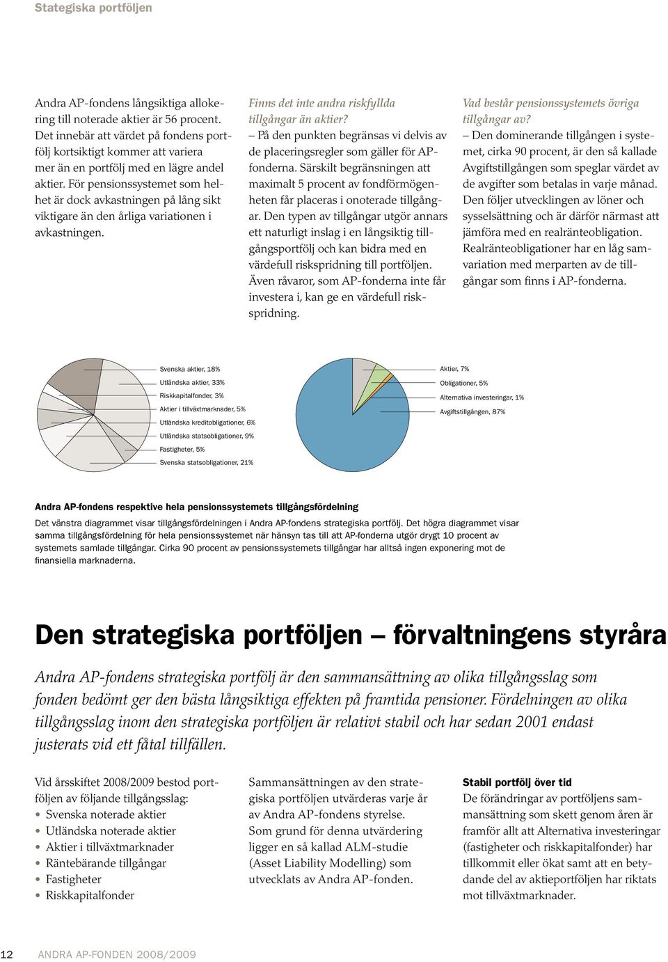 För pensionssystemet som helhet är dock avkastningen på lång sikt viktigare än den årliga variationen i avkastningen. Finns det inte andra riskfyllda tillgångar än aktier?