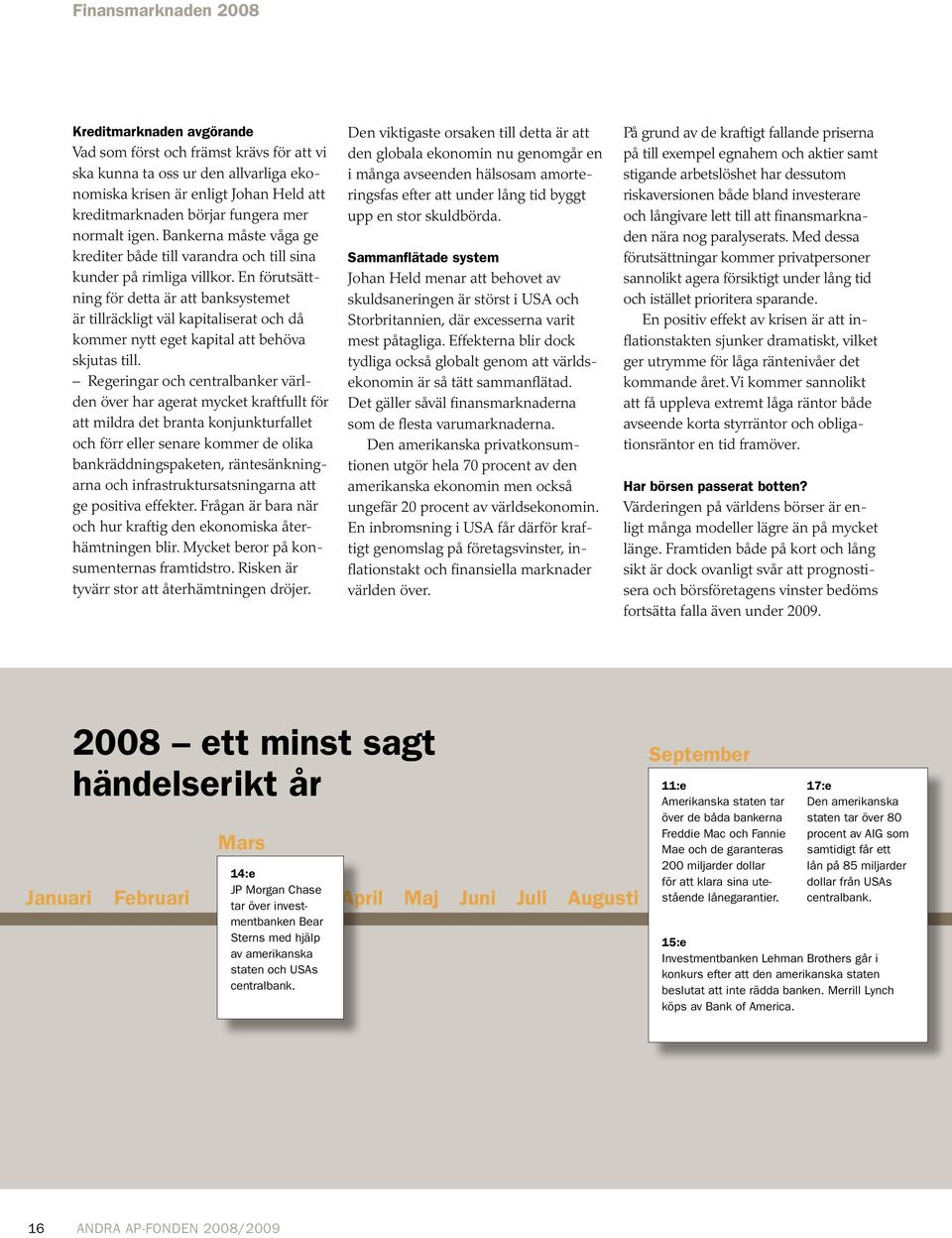En förutsättning för detta är att banksystemet är tillräckligt väl kapitaliserat och då kommer nytt eget kapital att behöva skjutas till.