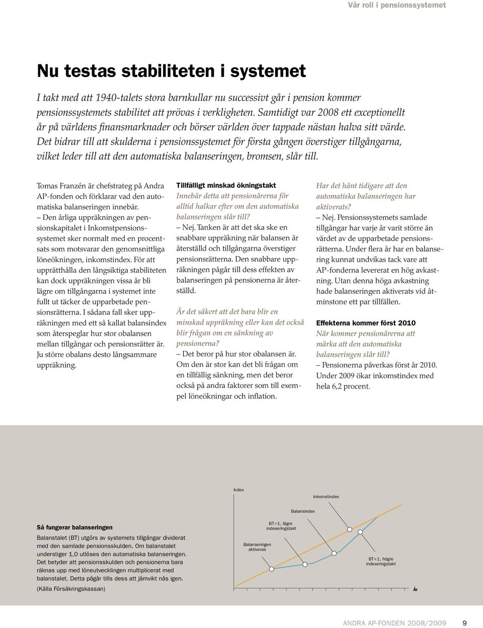 Det bidrar till att skulderna i pensionssystemet för första gången överstiger tillgångarna, vilket leder till att den automatiska balanseringen, bromsen, slår till.