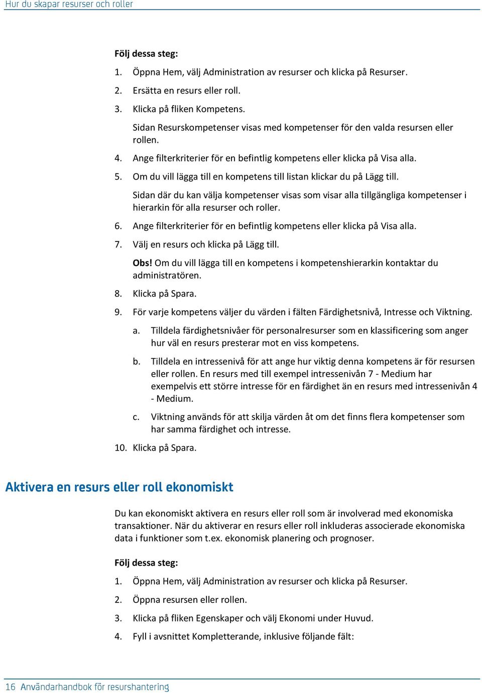 Om du vill lägga till en kompetens till listan klickar du på Lägg till. Sidan där du kan välja kompetenser visas som visar alla tillgängliga kompetenser i hierarkin för alla resurser och roller. 6.