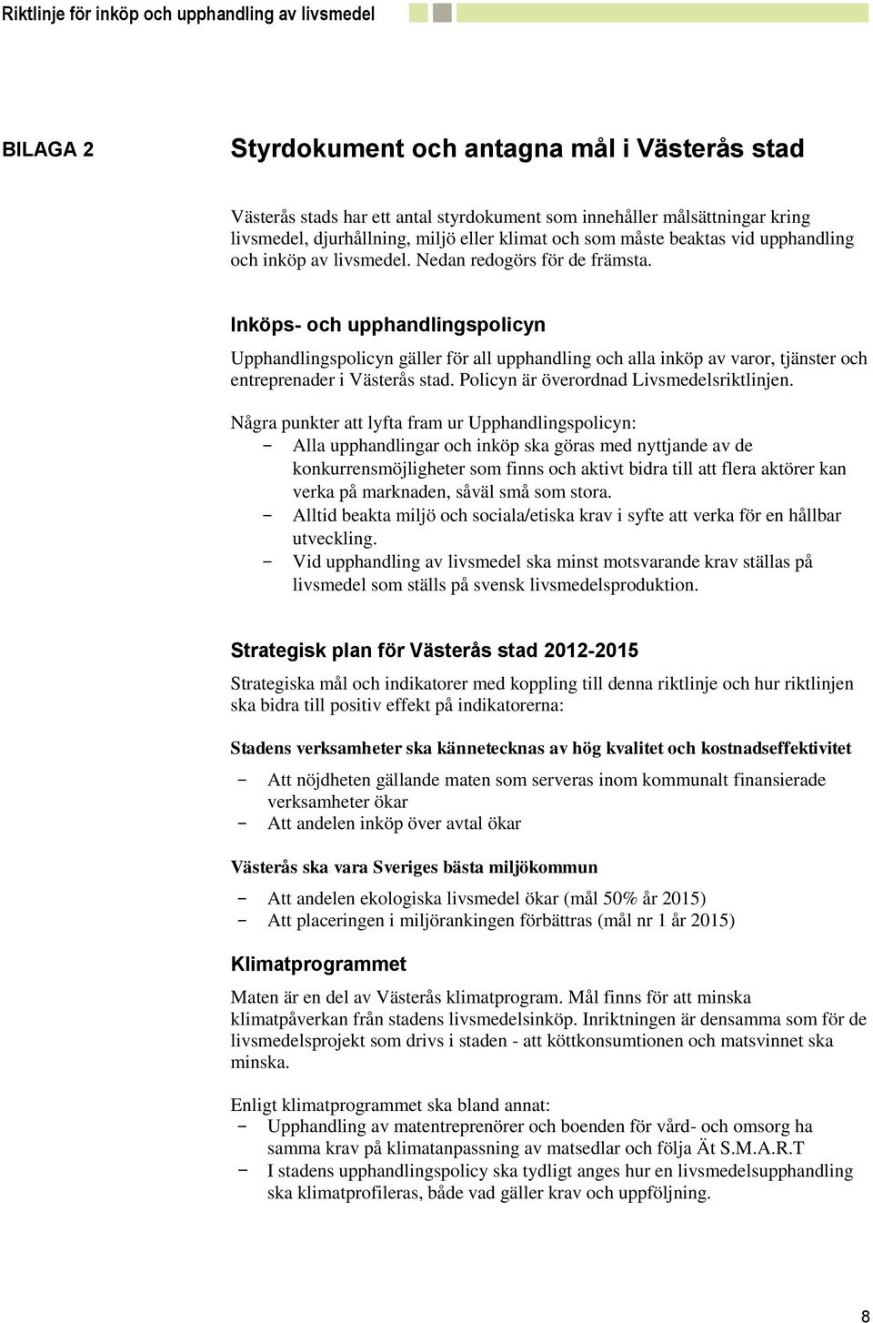 Inköps- och upphandlingspolicyn Upphandlingspolicyn gäller för all upphandling och alla inköp av varor, tjänster och entreprenader i Västerås stad. Policyn är överordnad Livsmedelsriktlinjen.