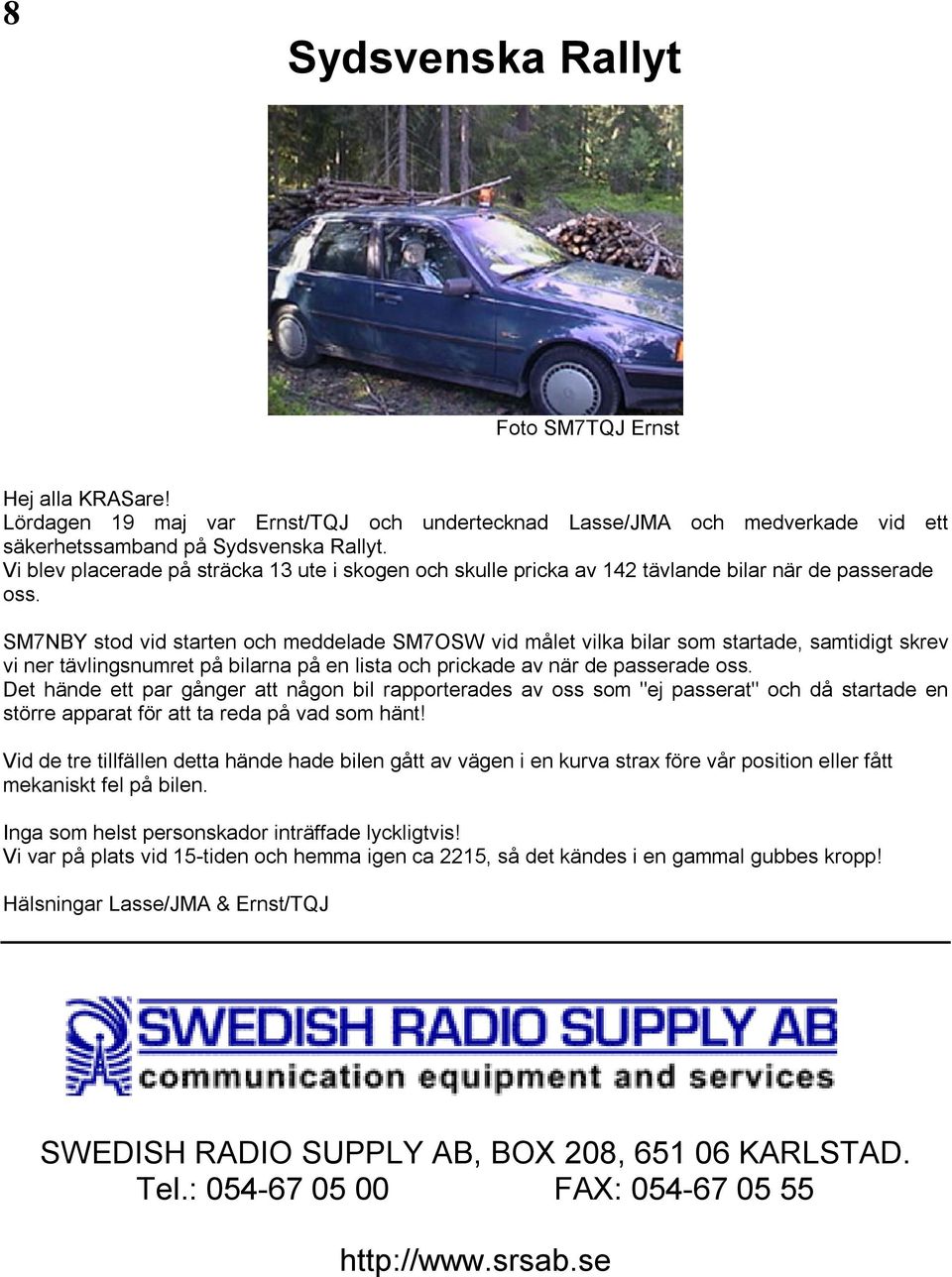 SM7NBY stod vid starten och meddelade SM7OSW vid målet vilka bilar som startade, samtidigt skrev vi ner tävlingsnumret på bilarna på en lista och prickade av när de passerade oss.