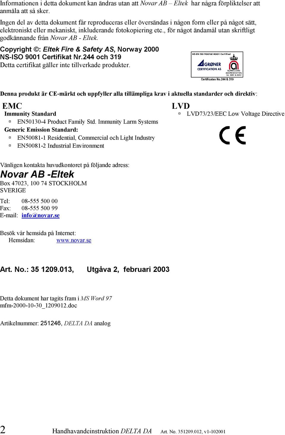 , för något ändamål utan skriftligt godkännande från Novar AB - Eltek. Copyright : Eltek Fire & Safety AS, Norway 2000 NS-ISO 9001 Certifikat Nr.