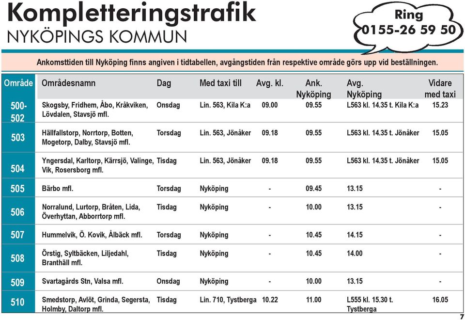 05 504 Yngersdal, Karltorp, Kärrsjö, Valinge, Vik, Rosersborg Lin. 563, Jönåker 09.18 09.55 L563 kl. 14.35 t. Jönåker 15.05 505 Bärbo 09.45 13.