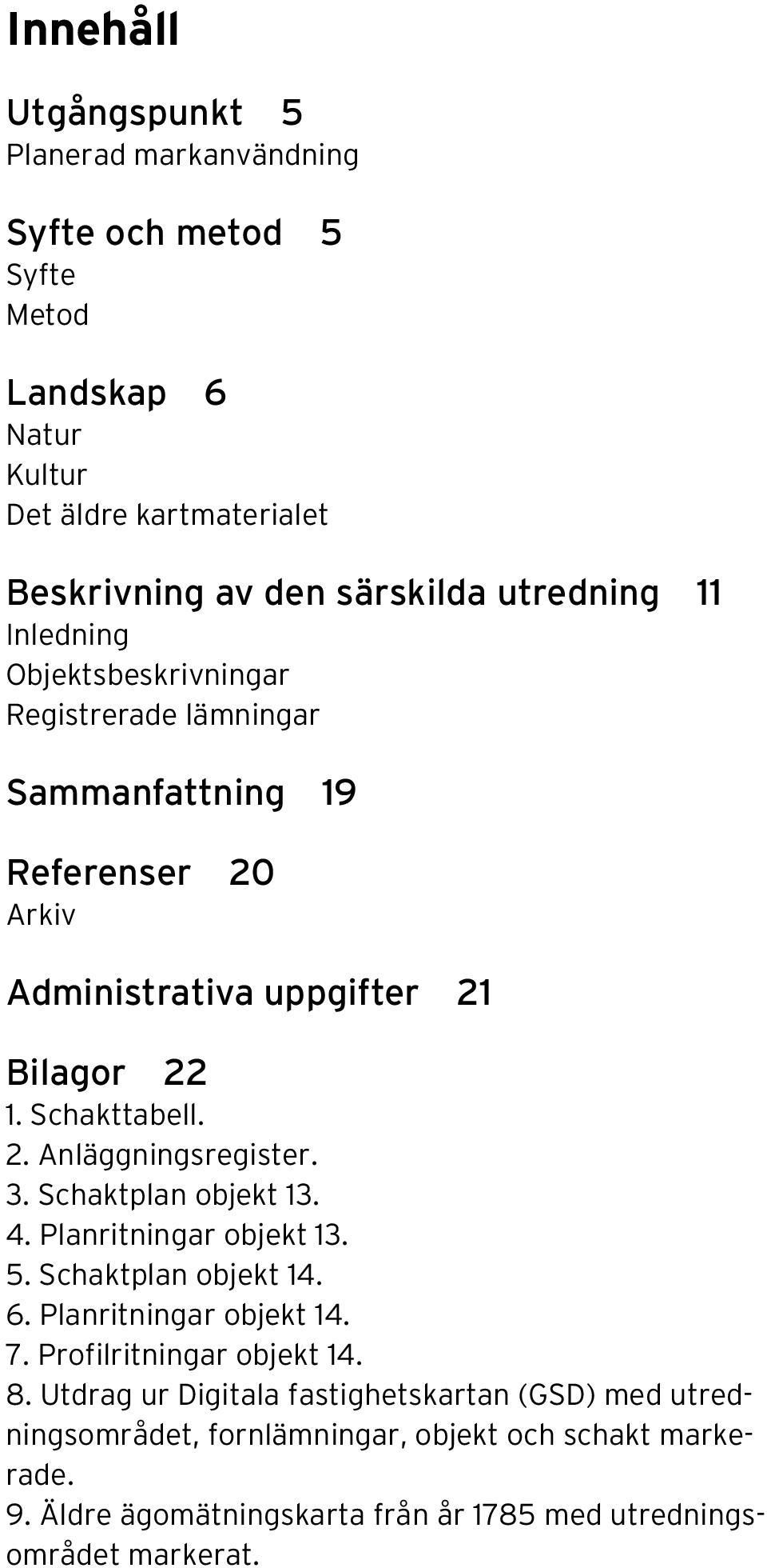 3. Schaktplan objekt 13. 4. Planritningar objekt 13. 5. Schaktplan objekt 14. 6. Planritningar objekt 14. 7. Profilritningar objekt 14. 8.