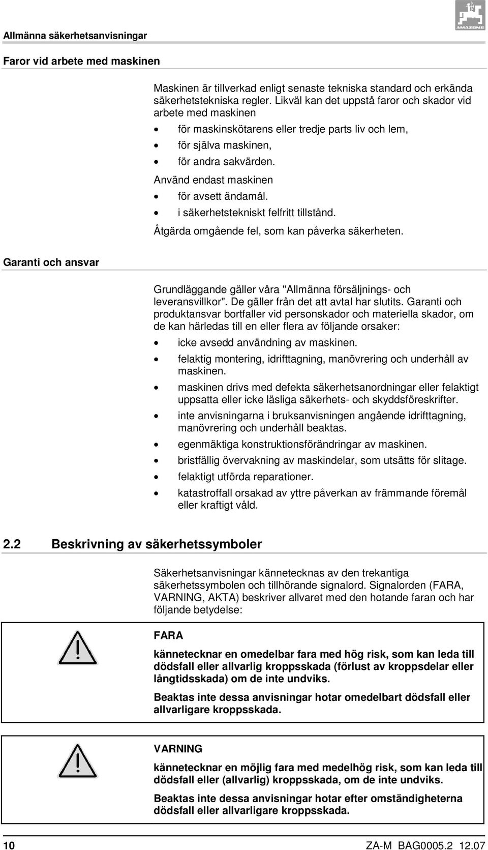 i säkerhetstekniskt felfritt tillstånd. Åtgärda omgående fel, som kan påverka säkerheten. Garanti och ansvar Grundläggande gäller våra "Allmänna försäljnings- och leveransvillkor".