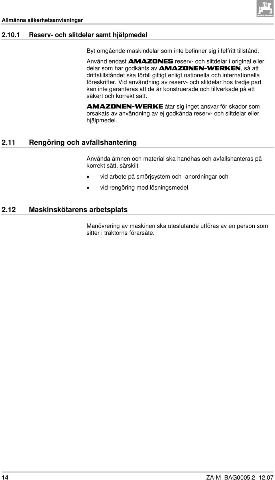 Vid användning av reserv- och slitdelar hos tredje part kan inte garanteras att de är konstruerade och tillverkade på ett säkert och korrekt sätt.