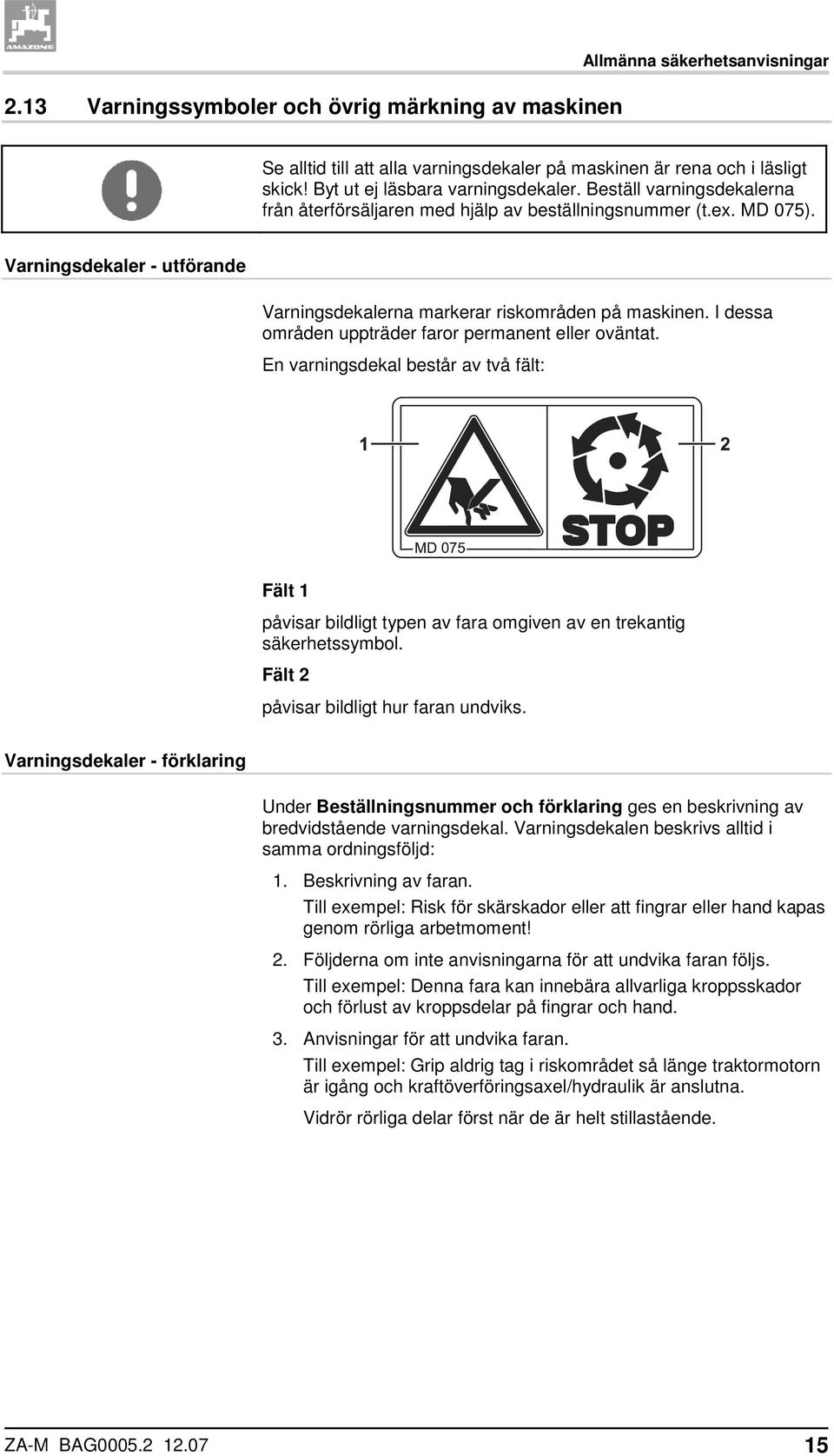 I dessa områden uppträder faror permanent eller oväntat. En varningsdekal består av två fält: Fält 1 påvisar bildligt typen av fara omgiven av en trekantig säkerhetssymbol.