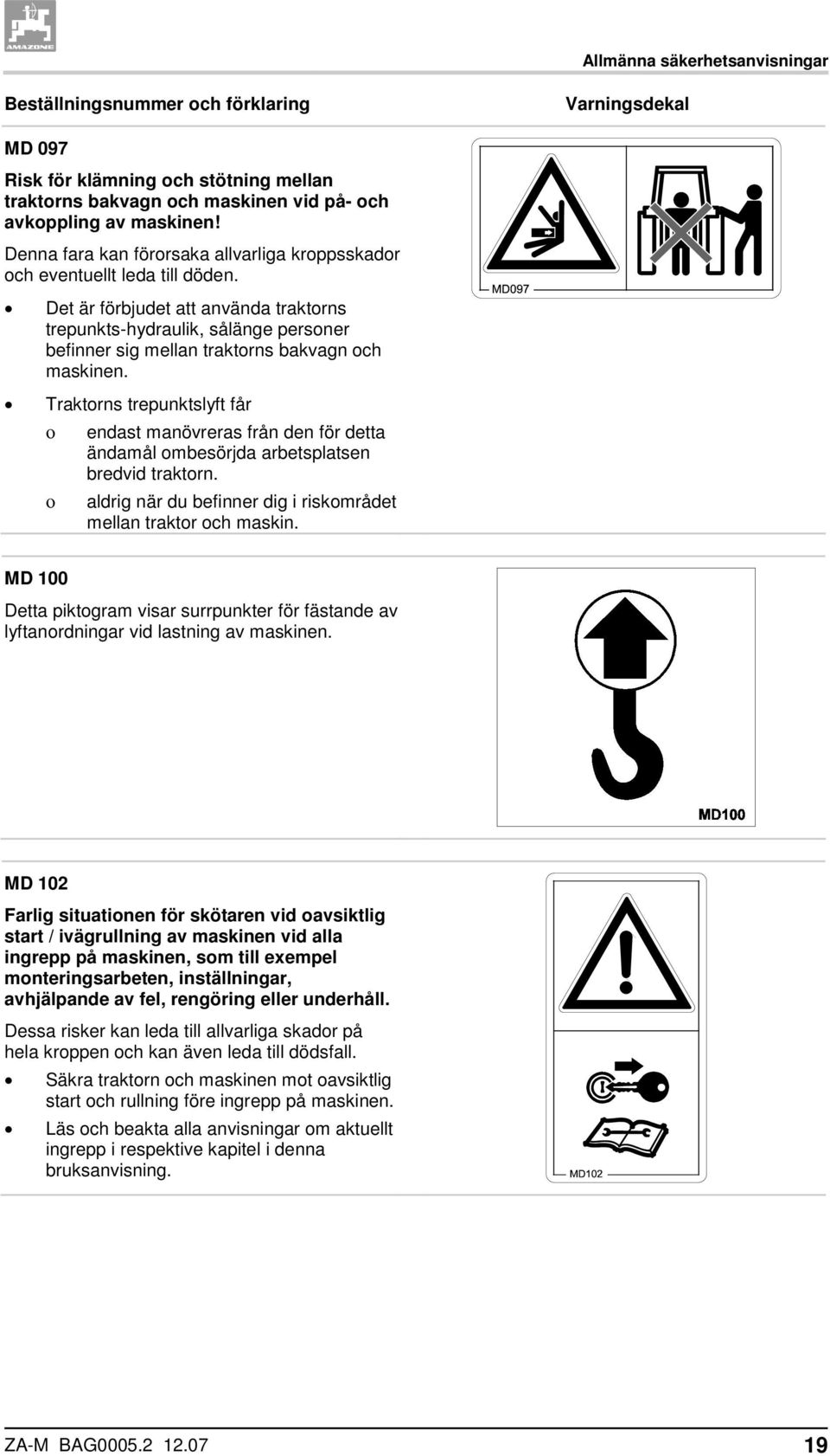 Det är förbjudet att använda traktorns trepunkts-hydraulik, sålänge personer befinner sig mellan traktorns bakvagn och maskinen.