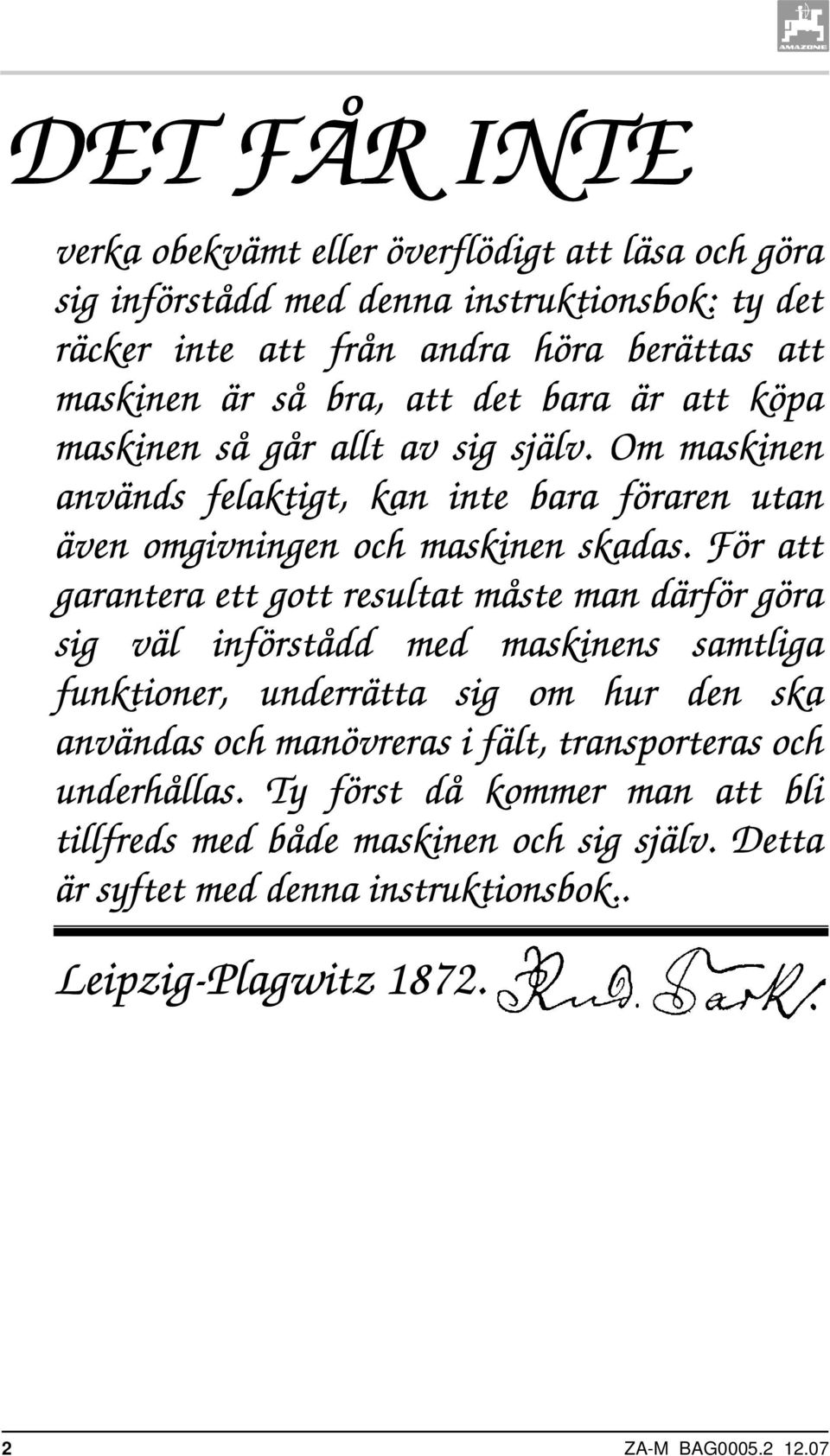 För att garantera ett gott resultat måste man därför göra sig väl införstådd med maskinens samtliga funktioner, underrätta sig om hur den ska användas och manövreras i fält,