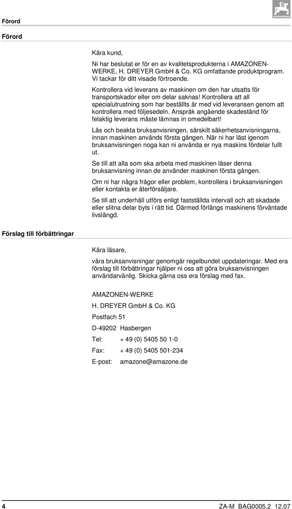 Kontrollera att all specialutrustning som har beställts är med vid leveransen genom att kontrollera med följesedeln. Anspråk angående skadestånd för felaktig leverans måste lämnas in omedelbart!