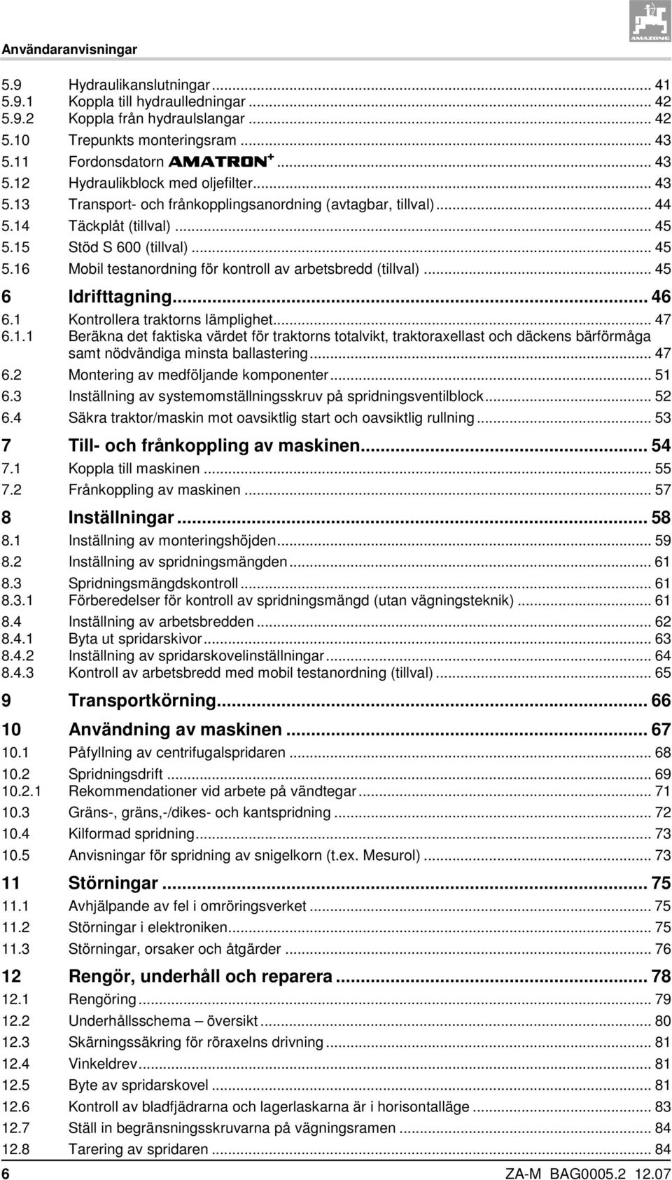 15 Stöd S 600 (tillval)... 45 5.16 Mobil testanordning för kontroll av arbetsbredd (tillval)... 45 6 Idrifttagning... 46 6.1 Kontrollera traktorns lämplighet... 47 6.1.1 Beräkna det faktiska värdet för traktorns totalvikt, traktoraxellast och däckens bärförmåga samt nödvändiga minsta ballastering.