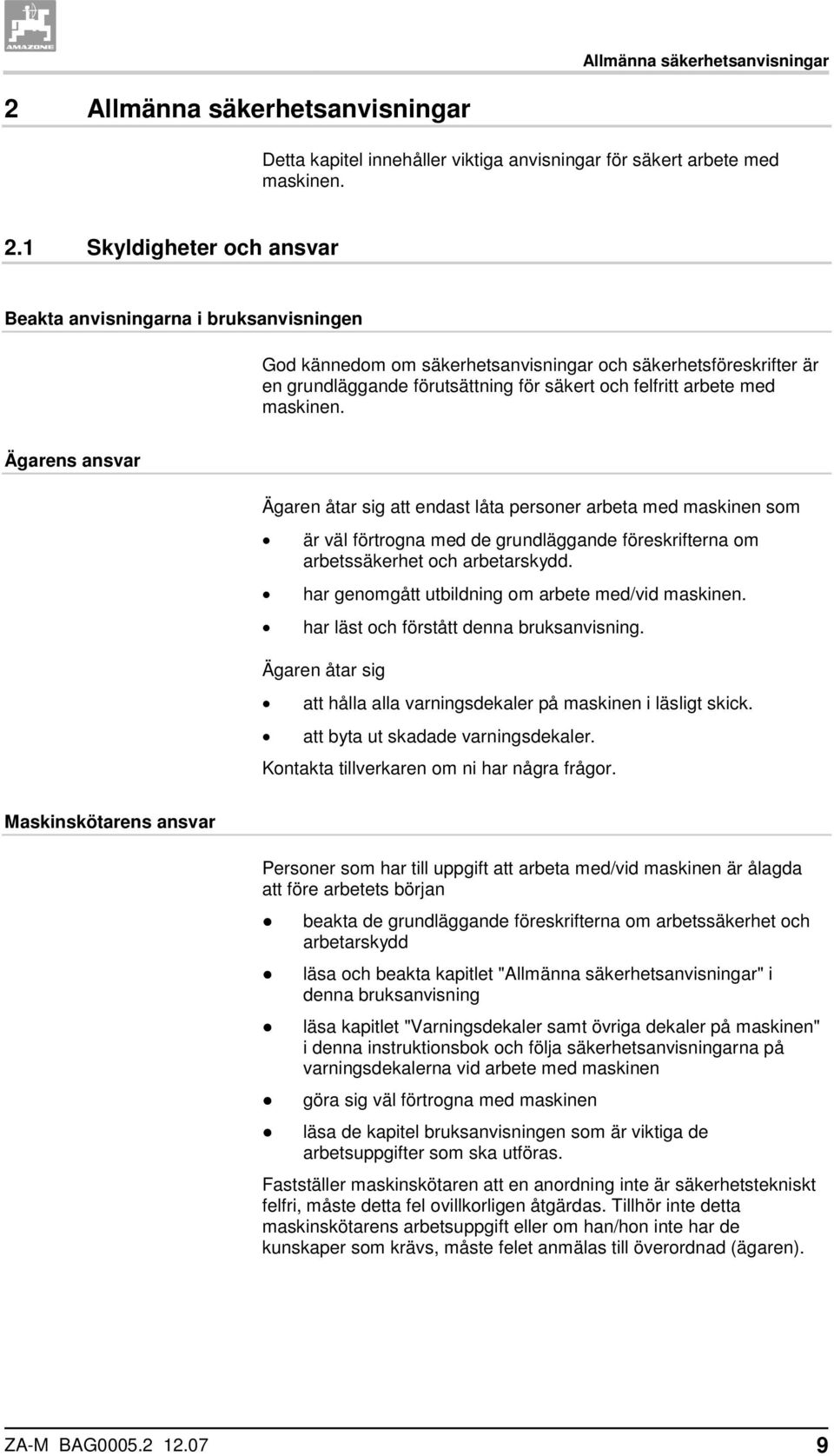 1 Skyldigheter och ansvar Beakta anvisningarna i bruksanvisningen God kännedom om säkerhetsanvisningar och säkerhetsföreskrifter är en grundläggande förutsättning för säkert och felfritt arbete med