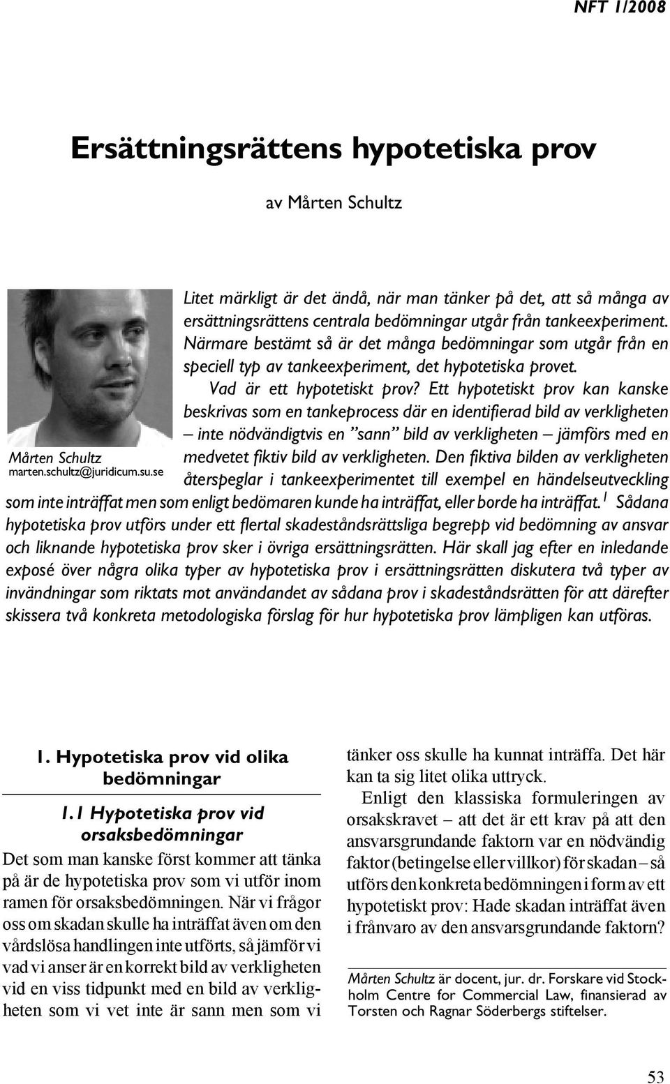 Närmare bestämt så är det många bedömningar som utgår från en speciell typ av tankeexperiment, det hypotetiska provet. Vad är ett hypotetiskt prov?