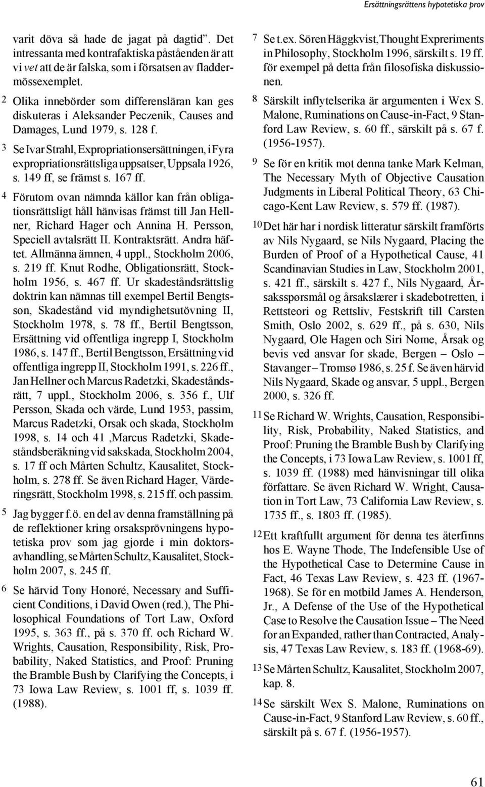 3 Se Ivar Strahl, Expropriationsersättningen, i Fyra expropriationsrättsliga uppsatser, Uppsala 1926, s. 149 ff, se främst s. 167 ff.