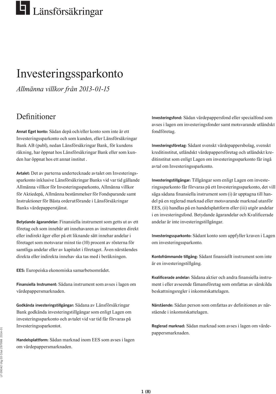 Avtalet: Det av parterna undertecknade avtalet om Investeringssparkonto inklusive Länsförsäkringar Banks vid var tid gällande Allmänna villkor för Investeringssparkonto, Allmänna villkor för