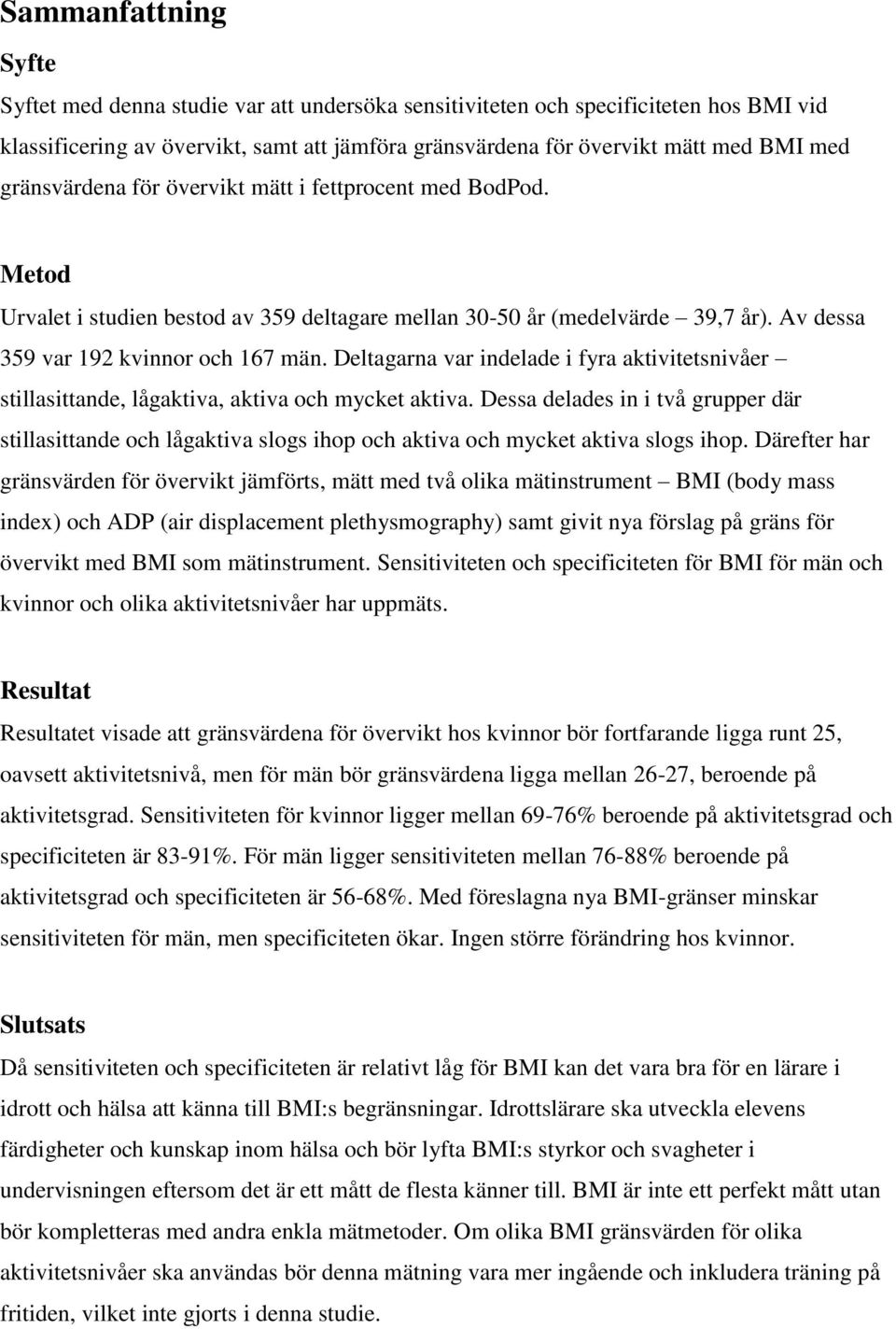 Deltagarna var indelade i fyra aktivitetsnivåer stillasittande, lågaktiva, aktiva och mycket aktiva.
