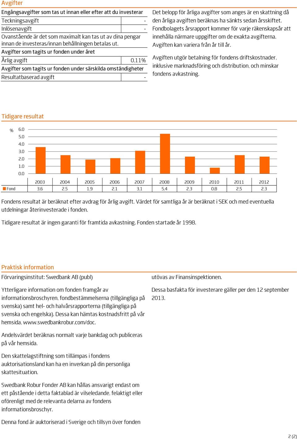 Avgifter som tagits ur fonden under året Årlig avgift 0,11% Avgifter som tagits ur fonden under särskilda omständigheter Resultatbaserad avgift - Det belopp för årliga avgifter som anges är en