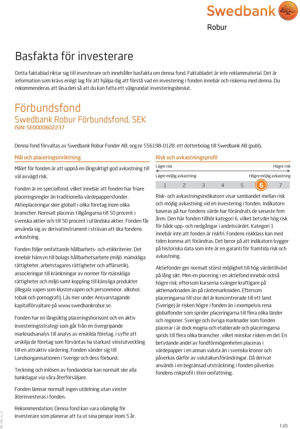 Du rekommenderas att läsa den så att du kan fatta ett välgrundat investeringsbeslut. Förbundsfond, SEK ISIN: SE0000602237 Denna fond förvaltas av Swedbank Robur Fonder AB, org.