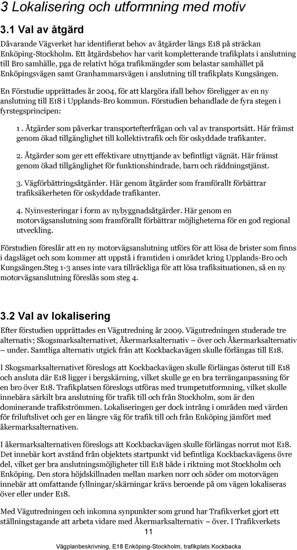 till trafikplats Kungsängen. En Förstudie upprättades år 2004, för att klargöra ifall behov föreligger av en ny anslutning till E18 i Upplands-Bro kommun.