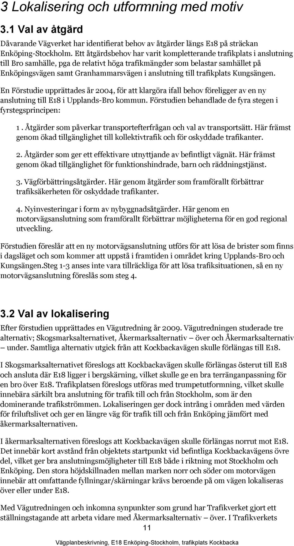 till trafikplats Kungsängen. En Förstudie upprättades år 2004, för att klargöra ifall behov föreligger av en ny anslutning till E18 i Upplands-Bro kommun.