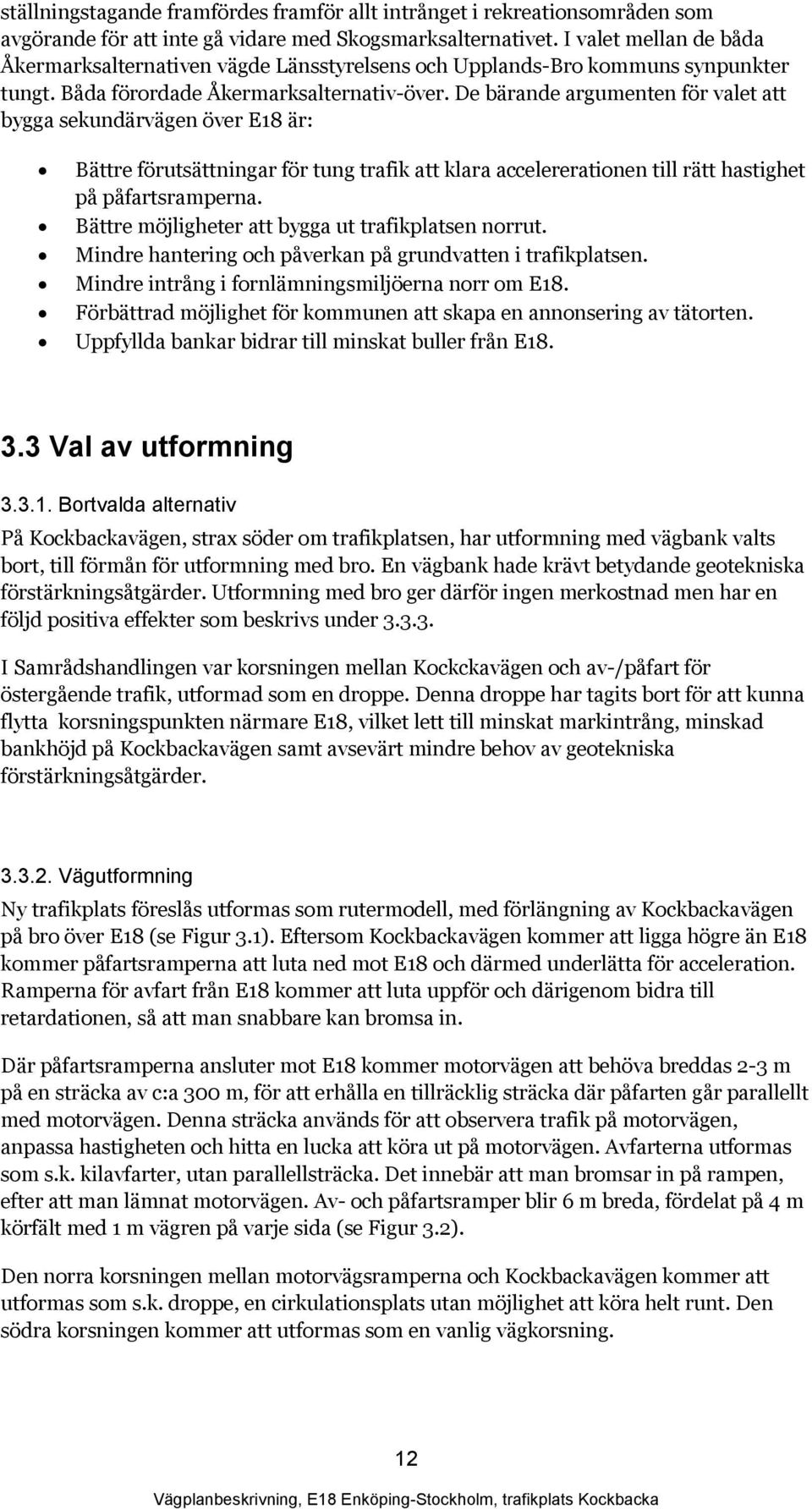 De bärande argumenten för valet att bygga sekundärvägen över E18 är: Bättre förutsättningar för tung trafik att klara accelererationen till rätt hastighet på påfartsramperna.