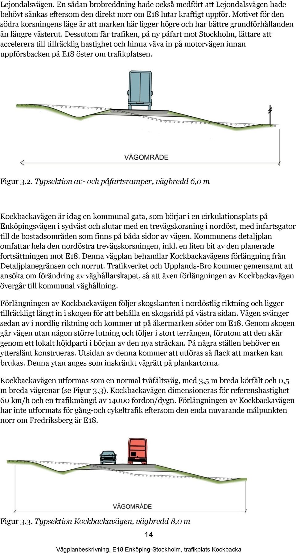 Dessutom får trafiken, på ny påfart mot Stockholm, lättare att accelerera till tillräcklig hastighet och hinna väva in på motorvägen innan uppförsbacken på E18 öster om trafikplatsen. Figur 3.2.