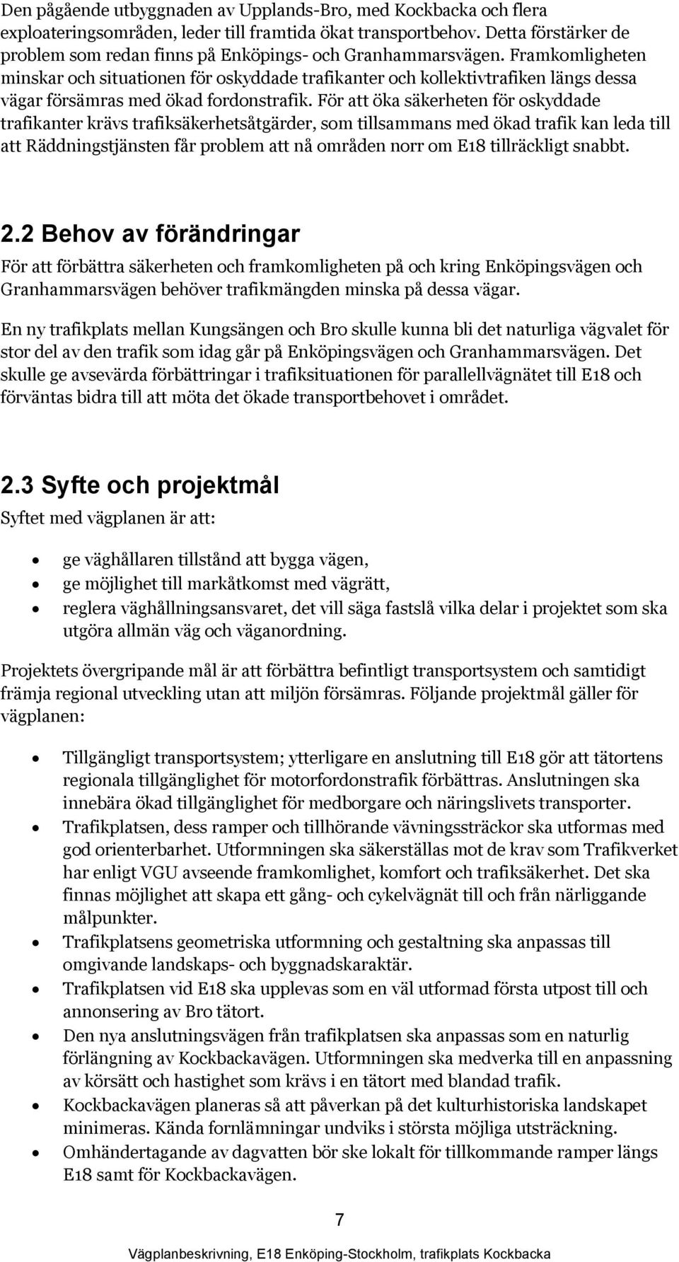 Framkomligheten minskar och situationen för oskyddade trafikanter och kollektivtrafiken längs dessa vägar försämras med ökad fordonstrafik.