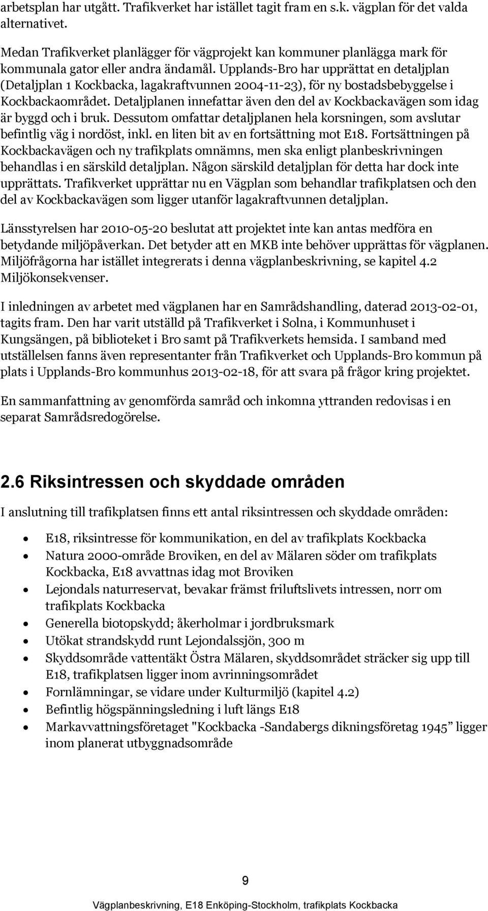 Upplands-Bro har upprättat en detaljplan (Detaljplan 1 Kockbacka, lagakraftvunnen 2004-11-23), för ny bostadsbebyggelse i Kockbackaområdet.