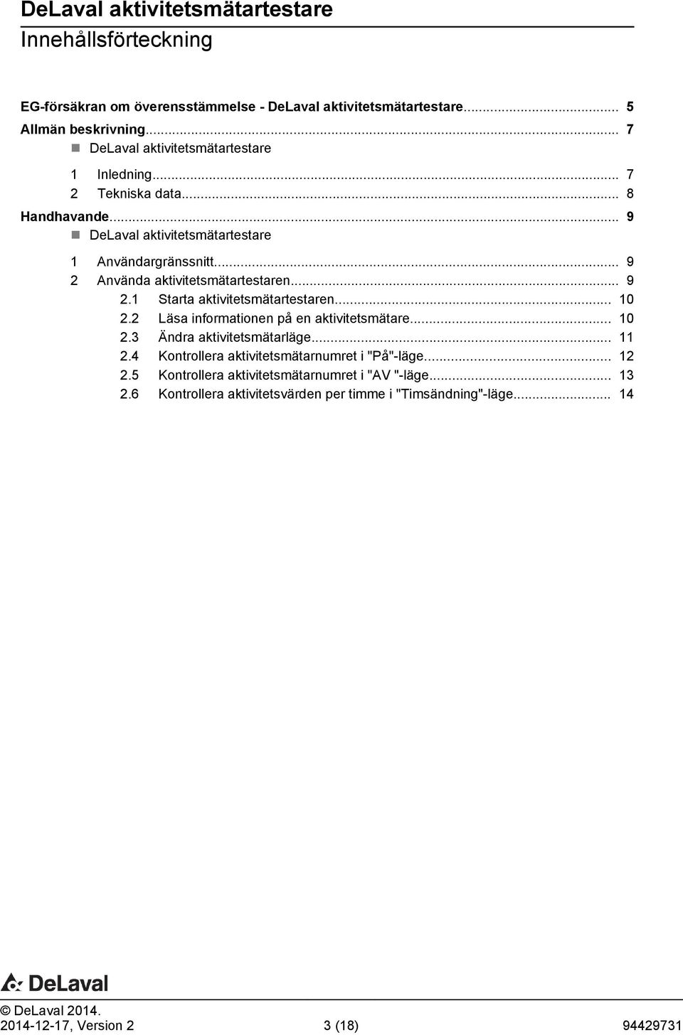 .. 10 2.2 Läsa informationen på en aktivitetsmätare... 10 2.3 Ändra aktivitetsmätarläge... 11 2.4 Kontrollera aktivitetsmätarnumret i "På"-läge... 12 2.