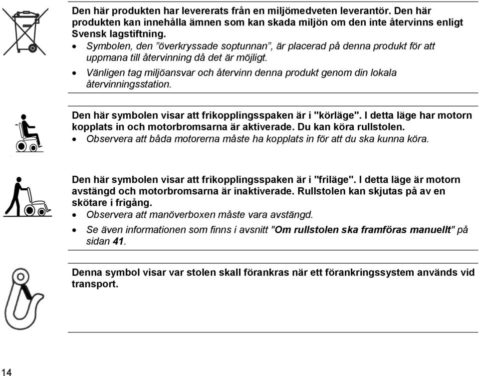 Vänligen tag miljöansvar och återvinn denna produkt genom din lokala återvinningsstation. Den här symbolen visar att frikopplingsspaken är i "körläge".