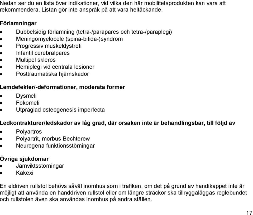 centrala lesioner Posttraumatiska hjärnskador Lemdefekter/-deformationer, moderata former Dysmeli Fokomeli Utpräglad osteogenesis imperfecta Ledkontrakturer/ledskador av låg grad, där orsaken inte är