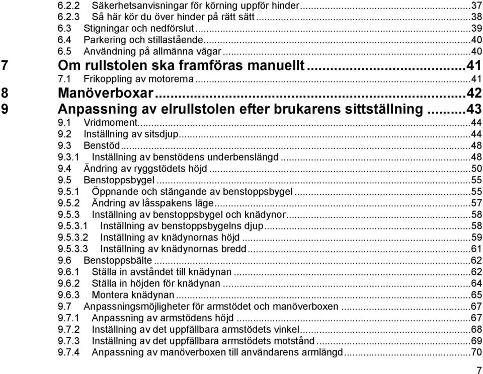 1 Vridmoment...44 9.2 Inställning av sitsdjup...44 9.3 Benstöd...48 9.3.1 Inställning av benstödens underbenslängd...48 9.4 Ändring av ryggstödets höjd...50 9.5 Benstoppsbygel...55 9.5.1 Öppnande och stängande av benstoppsbygel.