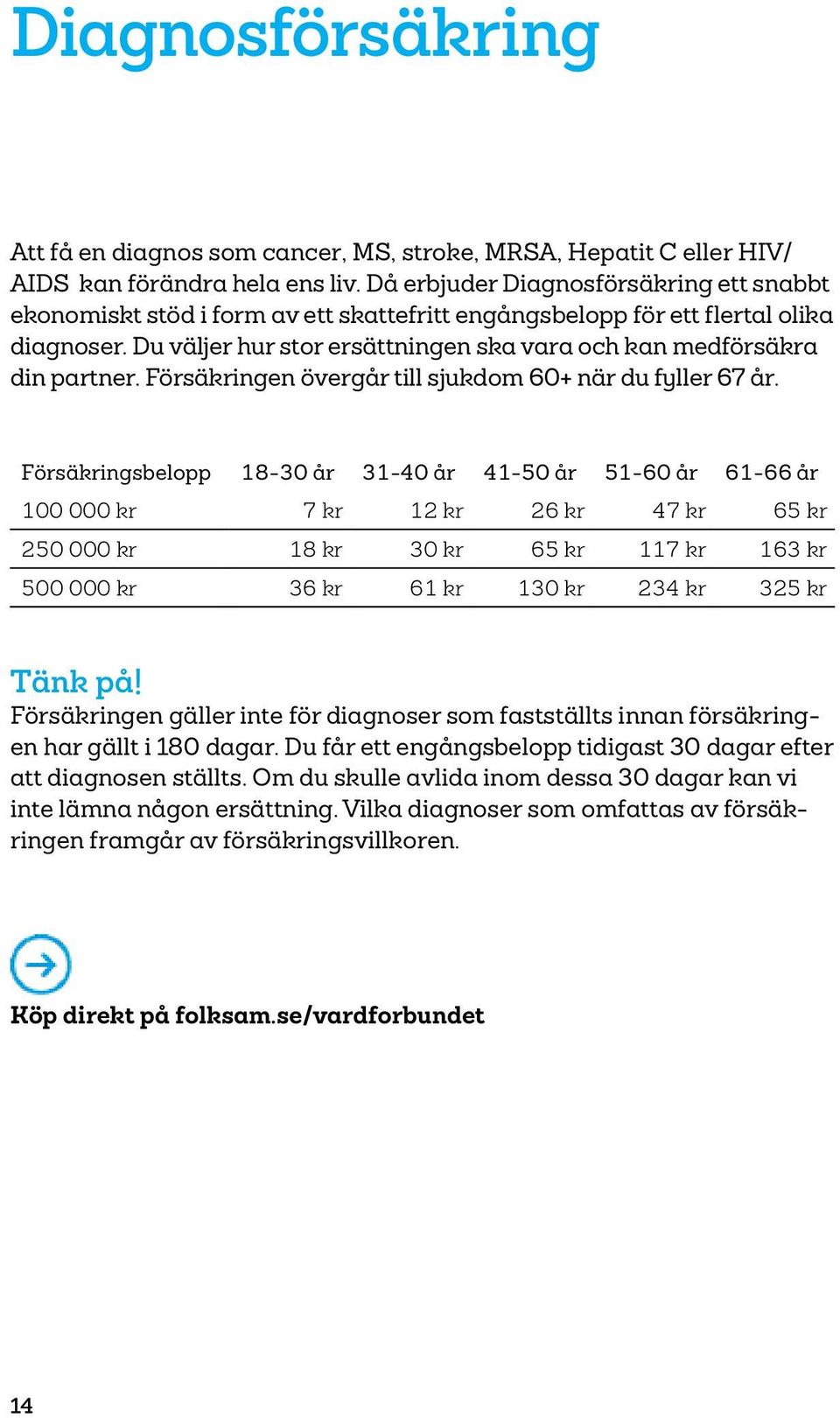 Du väljer hur stor ersättningen ska vara och kan medförsäkra din partner. Försäkringen övergår till sjukdom 60+ när du fyller 67 år.