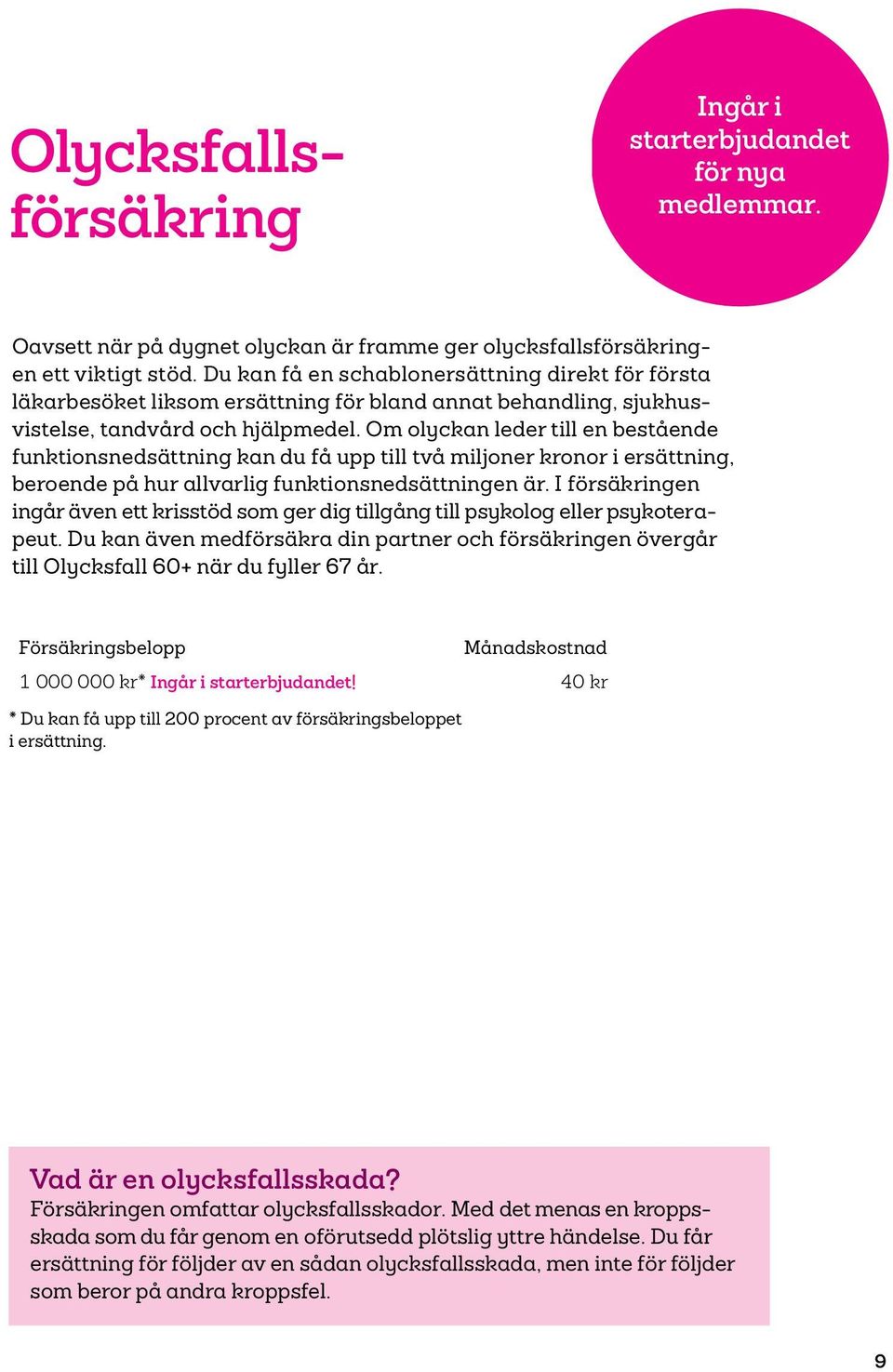 Om olyckan leder till en bestående funktions nedsättning kan du få upp till två miljoner kronor i ersättning, beroende på hur allvarlig funktionsnedsättningen är.