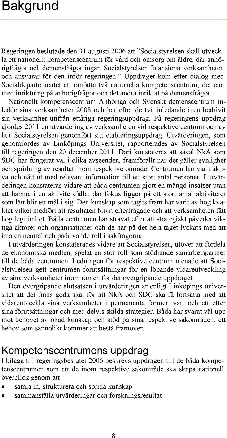 Uppdraget kom efter dialog med Socialdepartementet att omfatta två nationella kompetenscentrum, det ena med inriktning på anhörigfrågor och det andra inriktat på demensfrågor.