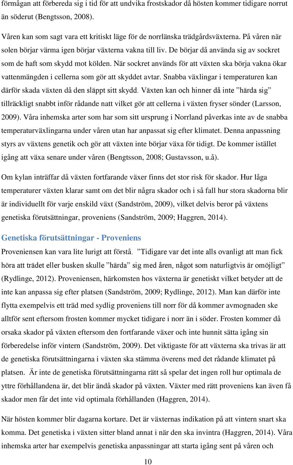 De börjar då använda sig av sockret som de haft som skydd mot kölden. När sockret används för att växten ska börja vakna ökar vattenmängden i cellerna som gör att skyddet avtar.