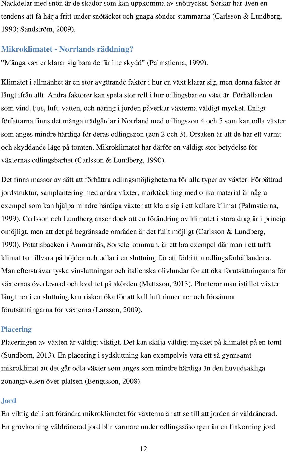 Klimatet i allmänhet är en stor avgörande faktor i hur en växt klarar sig, men denna faktor är långt ifrån allt. Andra faktorer kan spela stor roll i hur odlingsbar en växt är.