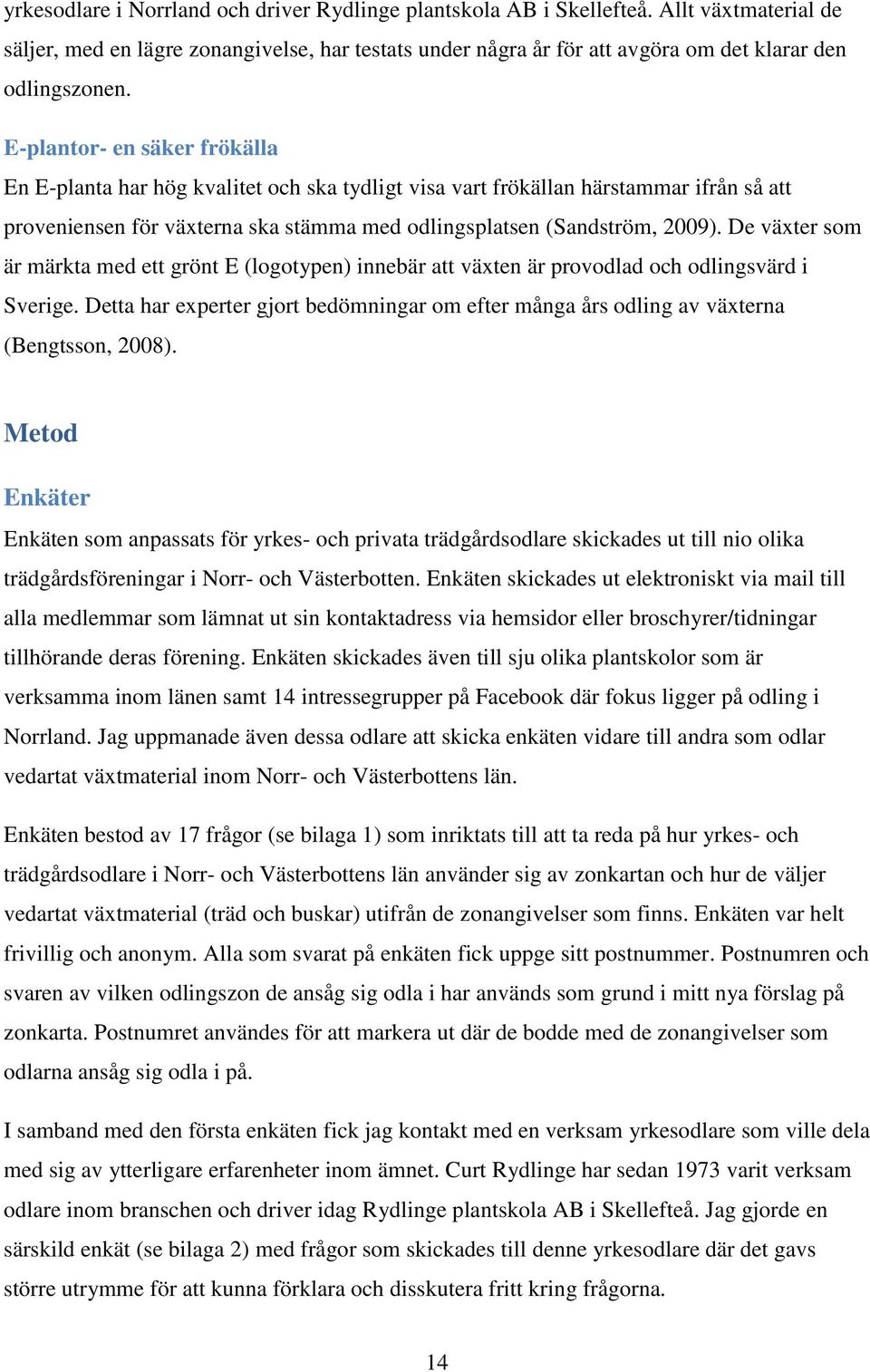 De växter som är märkta med ett grönt E (logotypen) innebär att växten är provodlad och odlingsvärd i Sverige.