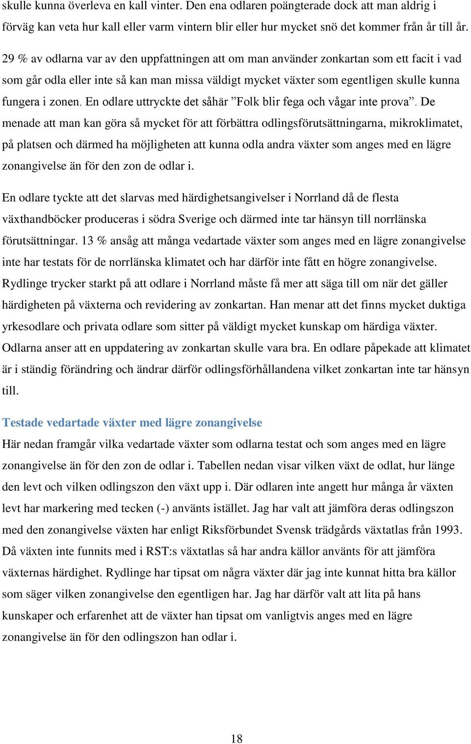 En odlare uttryckte det såhär Folk blir fega och vågar inte prova.