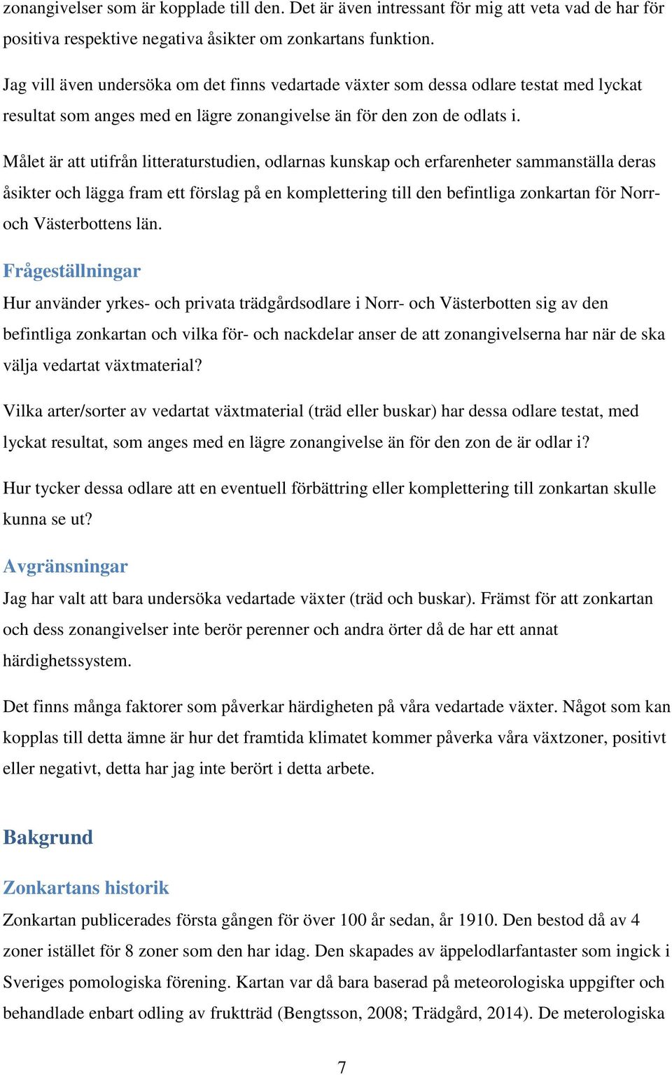 Målet är att utifrån litteraturstudien, odlarnas kunskap och erfarenheter sammanställa deras åsikter och lägga fram ett förslag på en komplettering till den befintliga zonkartan för Norroch