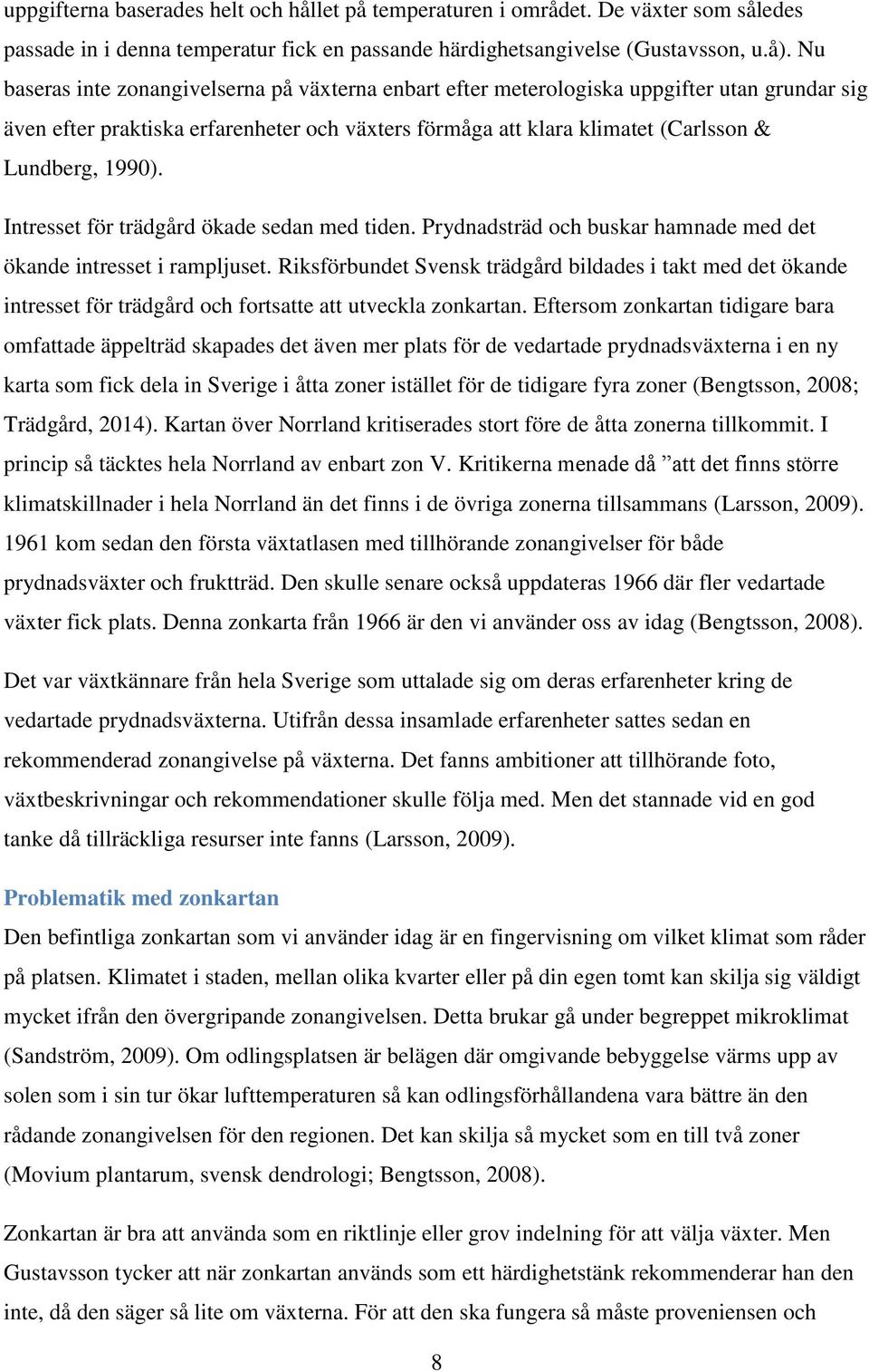Intresset för trädgård ökade sedan med tiden. Prydnadsträd och buskar hamnade med det ökande intresset i rampljuset.