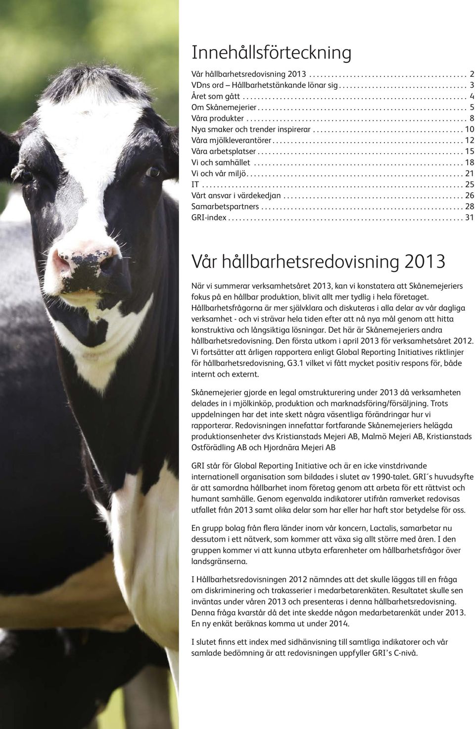 ..31 Vår hållbarhetsredovisning 2013 När vi summerar verksamhetsåret 2013, kan vi konstatera att Skånemejeriers fokus på en hållbar produktion, blivit allt mer tydlig i hela företaget.