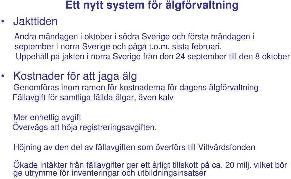 älgförvaltning Fällavgift för samtliga fällda älgar, även kalv Mer enhetlig avgift Övervägs att höja registreringsavgiften.
