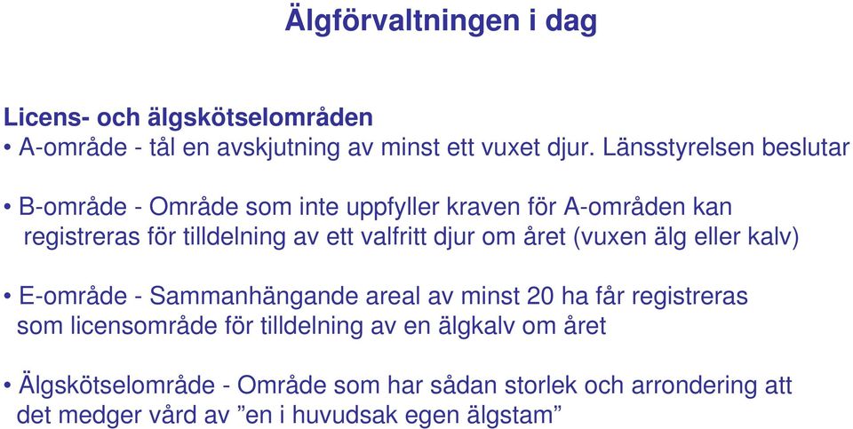 valfritt djur om året (vuxen älg eller kalv) E-område - Sammanhängande areal av minst 20 ha får registreras som licensområde