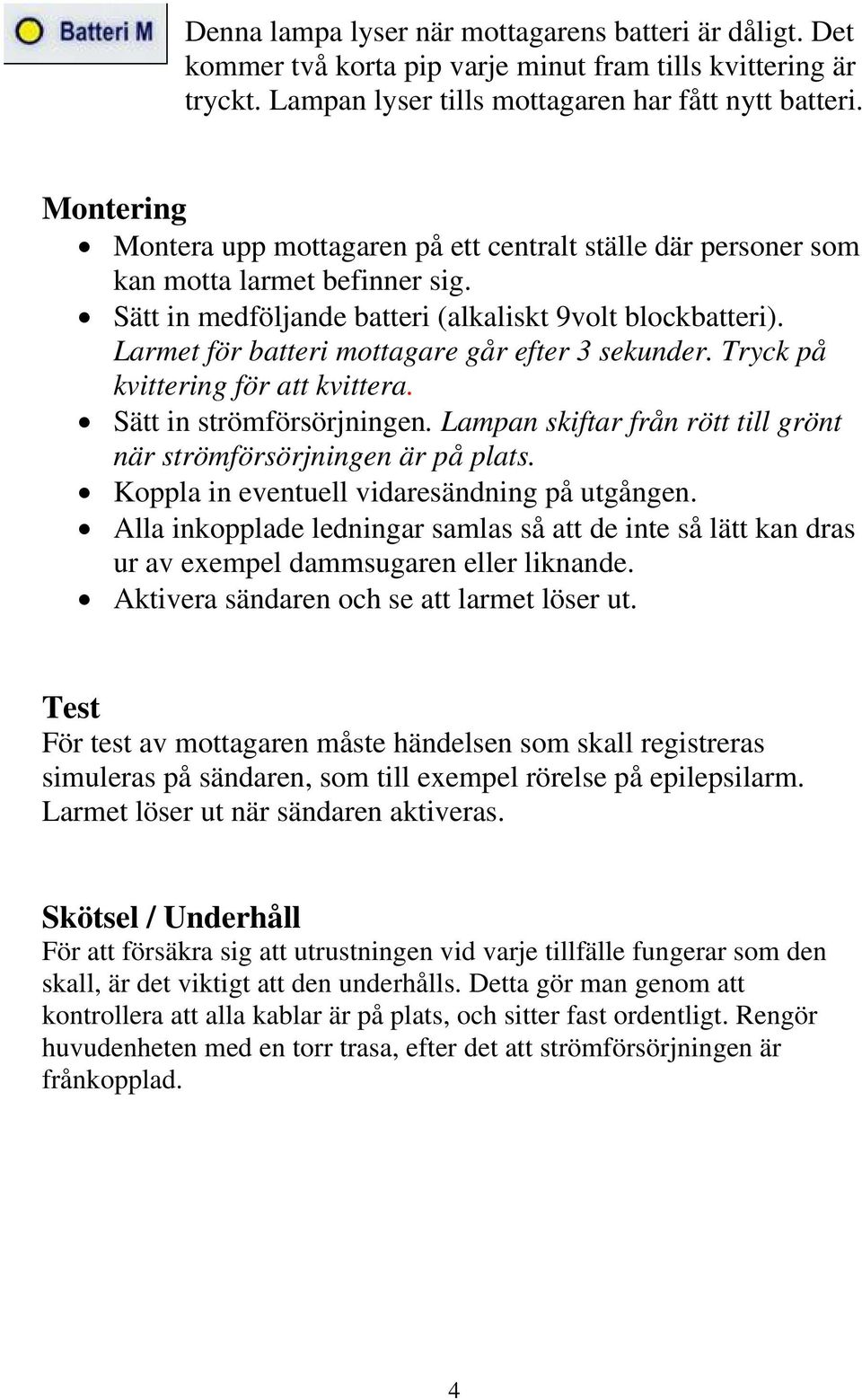 Larmet för batteri mottagare går efter 3 sekunder. Tryck på kvittering för att kvittera. Sätt in strömförsörjningen. Lampan skiftar från rött till grönt när strömförsörjningen är på plats.