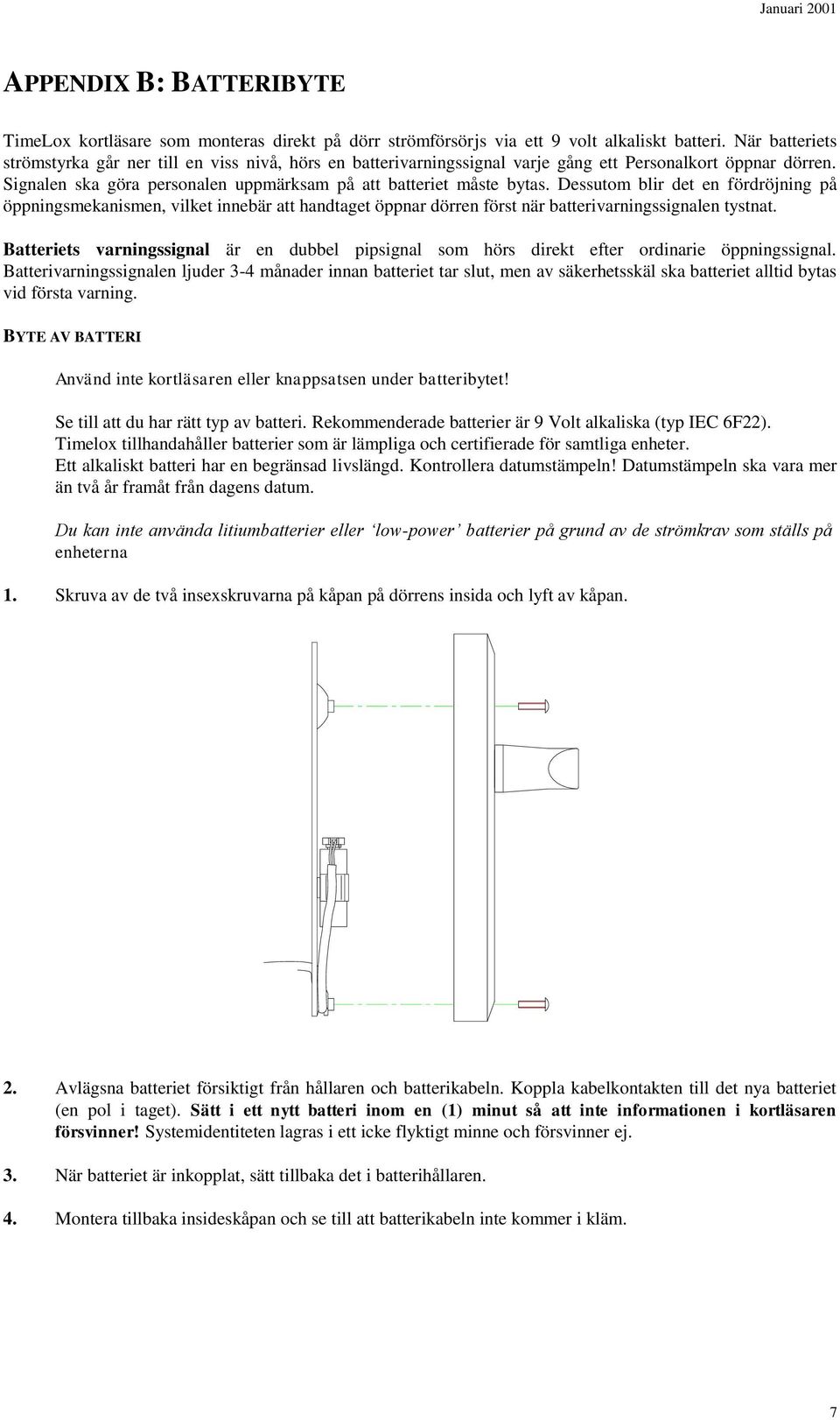 Dessutom blir det en fördröjning på öppningsmekanismen, vilket innebär att handtaget öppnar dörren först när batterivarningssignalen tystnat.