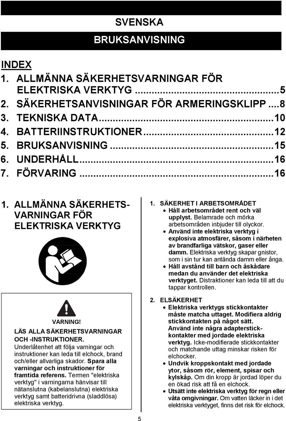 Underlåtenhet att följa varningar och instruktioner kan leda till elchock, brand och/eller allvarliga skador. Spara alla varningar och instruktioner för framtida referens.