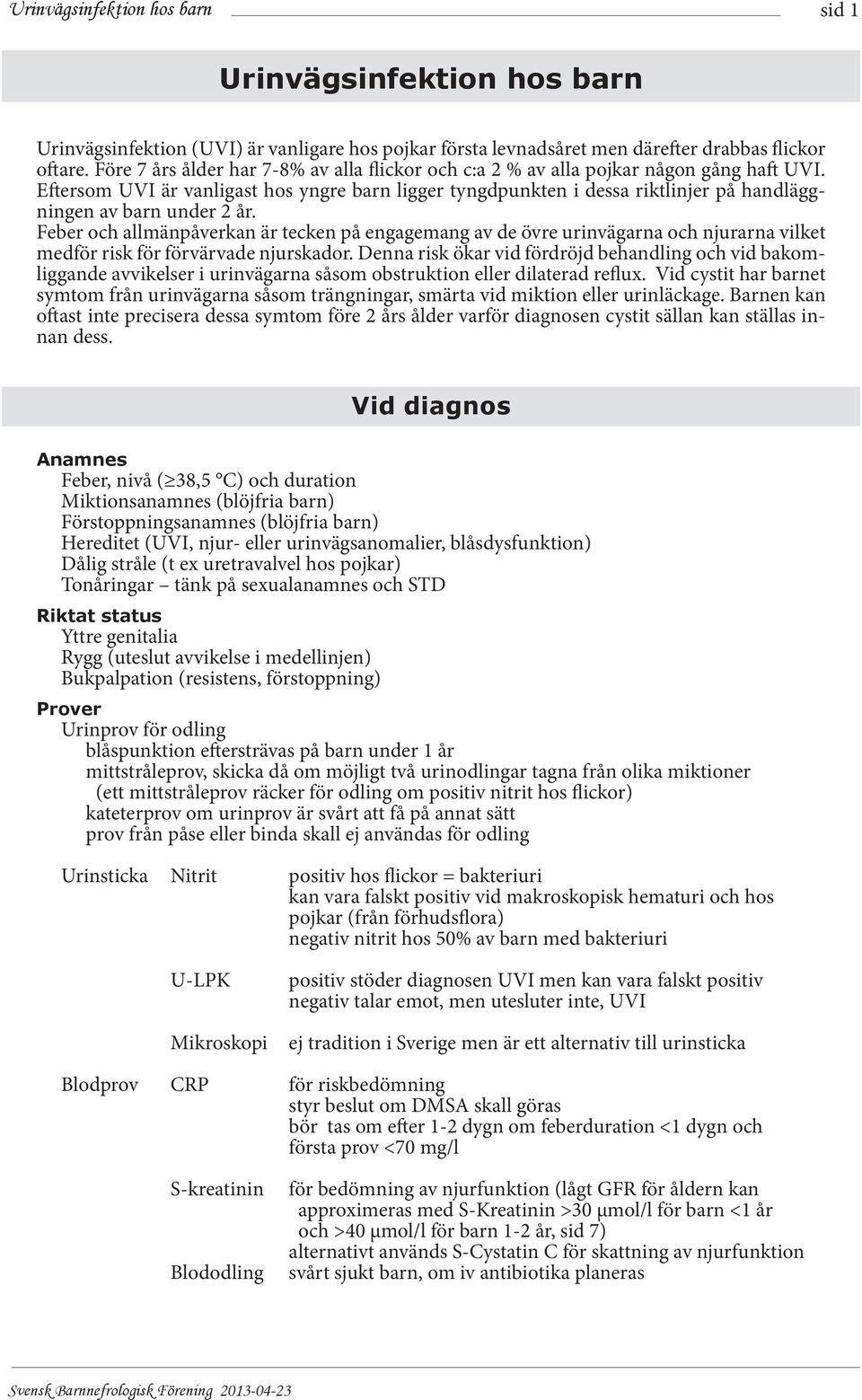 Eftersom UVI är vanligast hos yngre barn ligger tyngdpunkten i dessa riktlinjer på handläggningen av barn under 2 år.