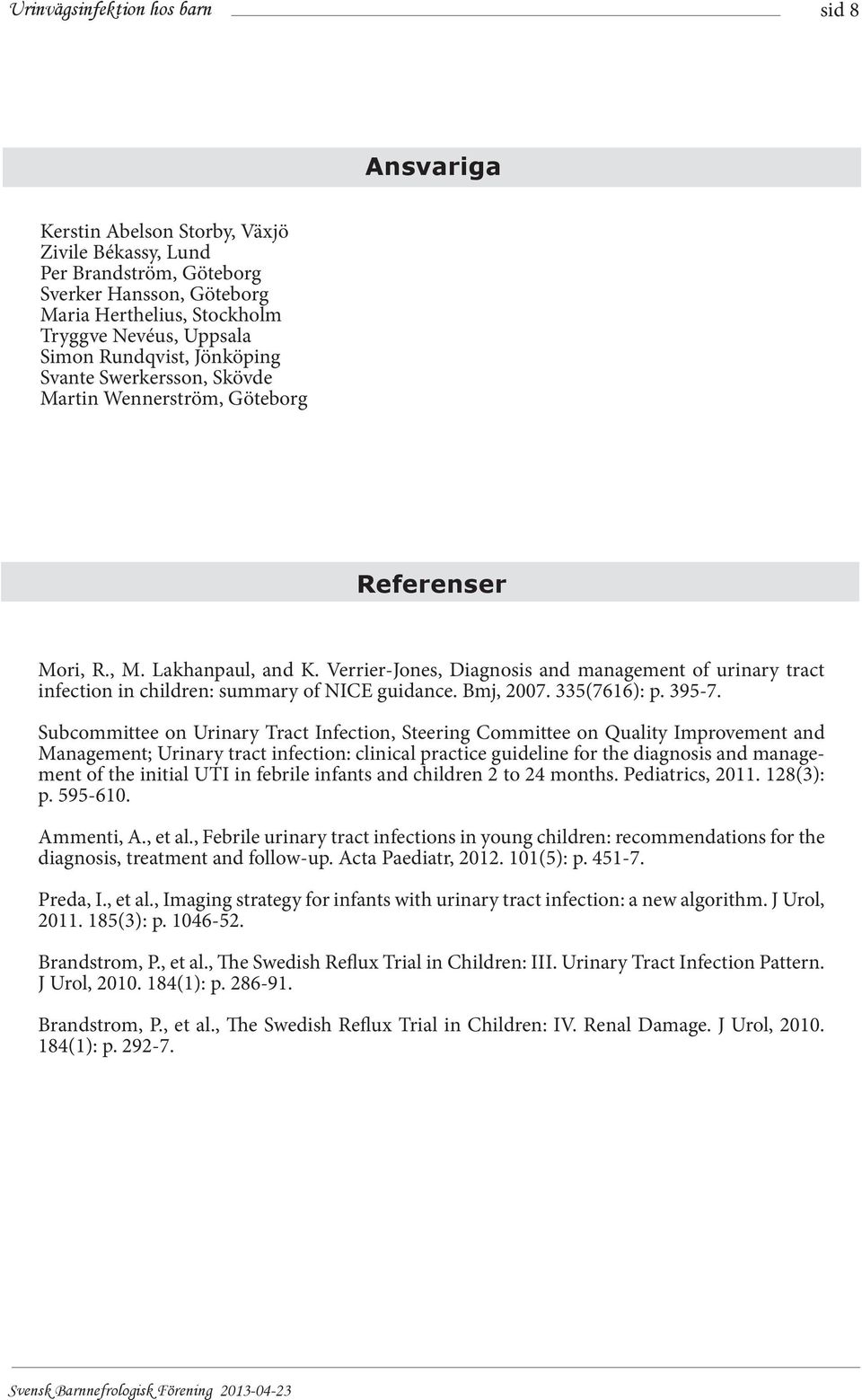 Verrier-Jones, Diagnosis and management of urinary tract infection in children: summary of NICE guidance. Bmj, 2007. 335(7616): p. 395-7.